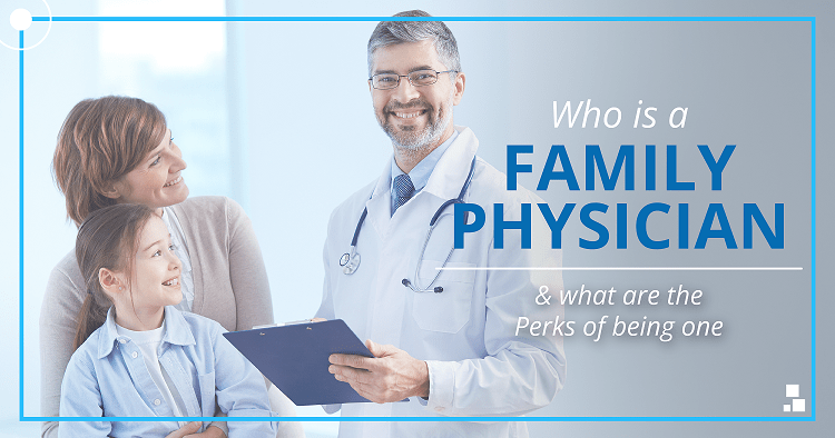 Who Is A Family Physician, And What Are The Perks Of Being One?